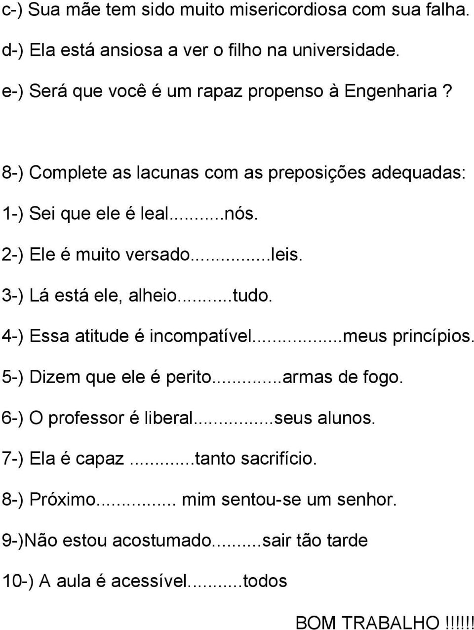 2-) Ele é muito versado...leis. 3-) Lá está ele, alheio...tudo. 4-) Essa atitude é incompatível...meus princípios. 5-) Dizem que ele é perito.