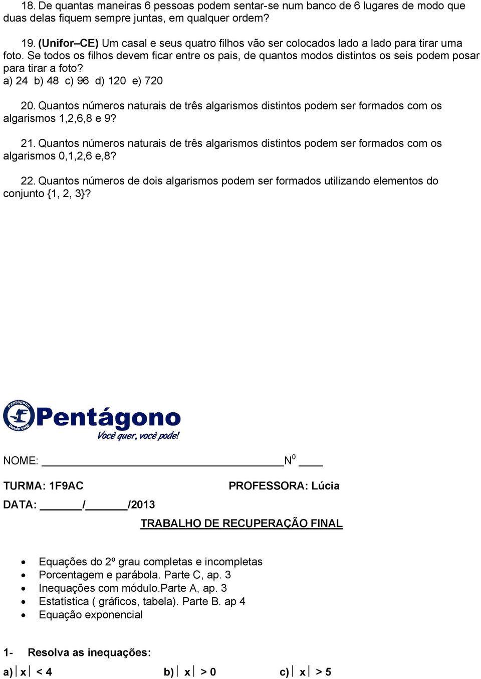 Se todos os filhos devem ficar entre os pais, de quantos modos distintos os seis podem posar para tirar a foto? a) 24 b) 48 c) 96 d) 120 e) 720 20.