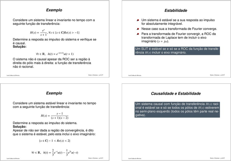 Um sistema é estável se a sua resposta ao impulso for absolutamente integrável. Nesse caso sua a transformada de Fourier converge.