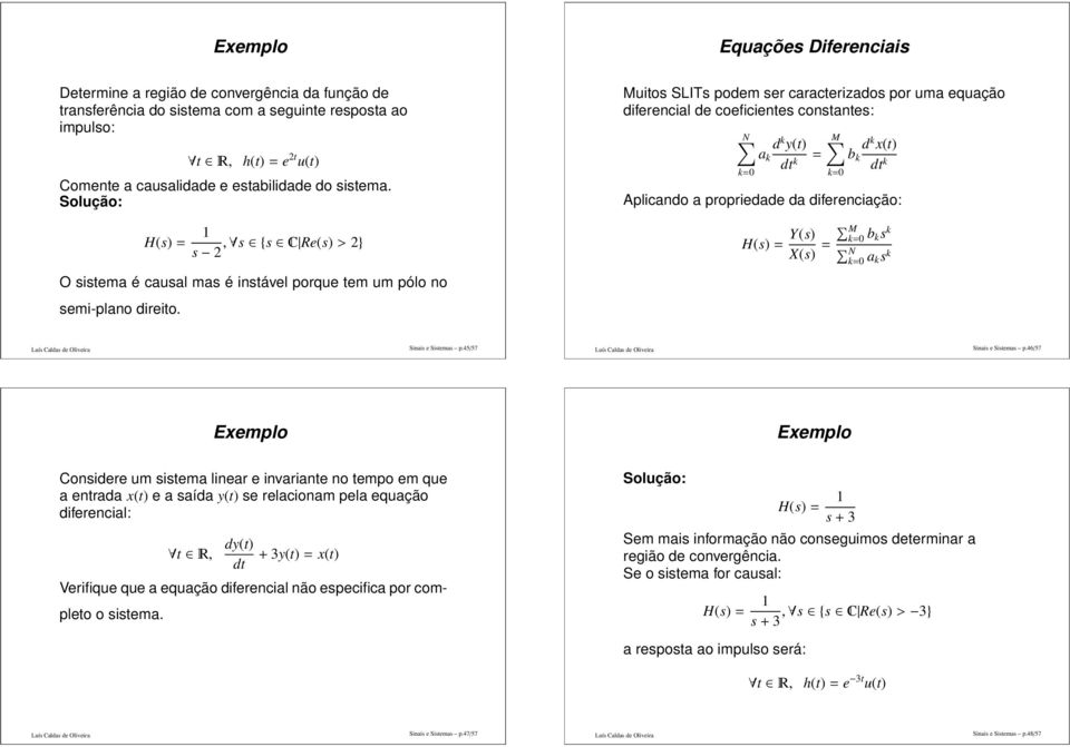 diferenciação: H(s)= Y(s) M X(s) = k=0 b k s k N k=0 a ks k O sistema é causal mas é instável porque tem um pólo no semi-plano direito. Sinais e Sistemas p.45/57 Sinais e Sistemas p.