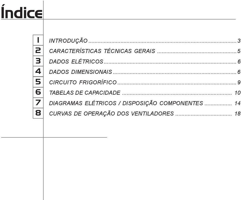 ..6 DADOS DIMENSIONAIS...6 CIRCUITO FRIGORÍFICO.