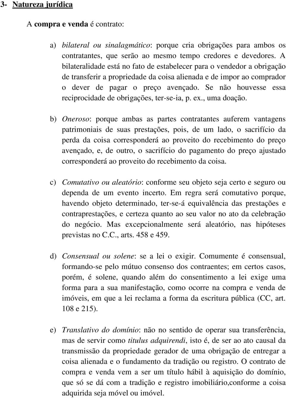 Se não houvesse essa reciprocidade de obrigações, ter-se-ia, p. ex., uma doação.