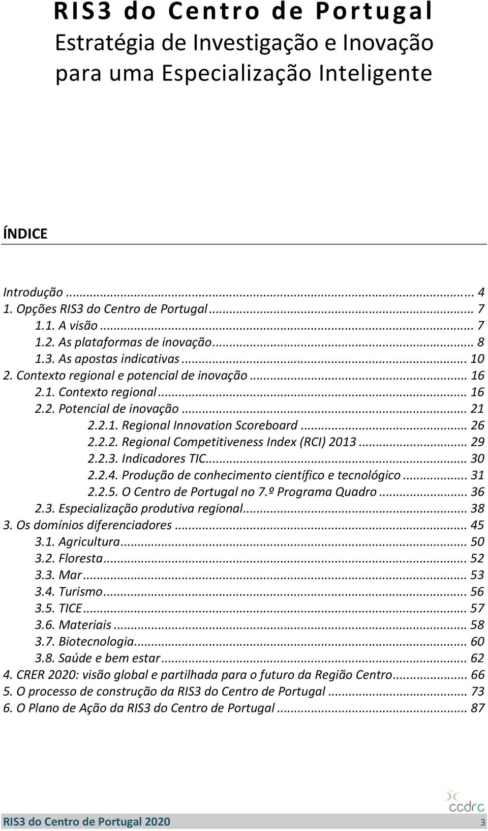 .. 26 2.2.2. Regional Competitiveness Index (RCI) 2013... 29 2.2.3. Indicadores TIC... 30 2.2.4. Produção de conhecimento científico e tecnológico... 31 2.2.5. O Centro de Portugal no 7.