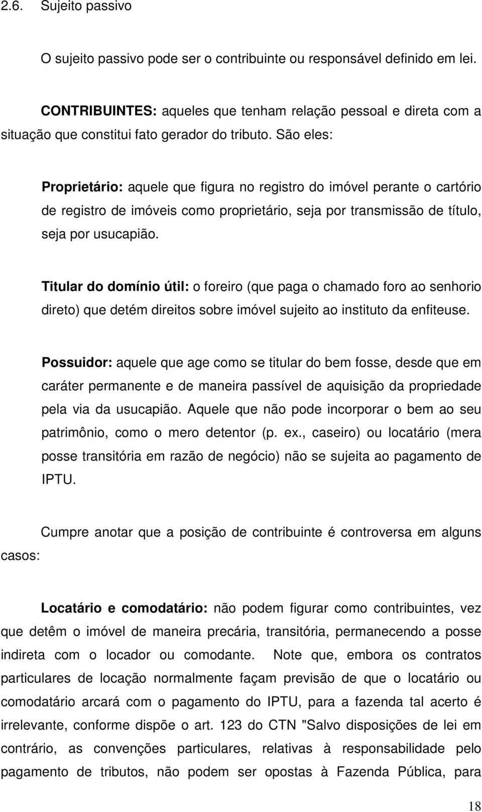 São eles: Proprietário: aquele que figura no registro do imóvel perante o cartório de registro de imóveis como proprietário, seja por transmissão de título, seja por usucapião.