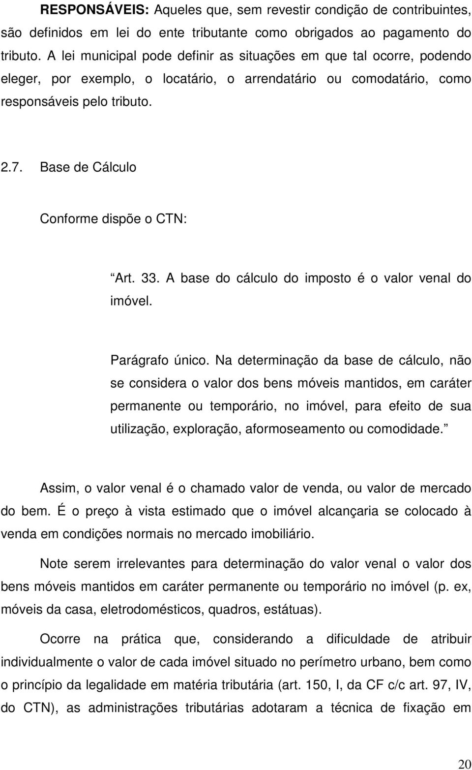 Base de Cálculo Conforme dispõe o CTN: Art. 33. A base do cálculo do imposto é o valor venal do imóvel. Parágrafo único.