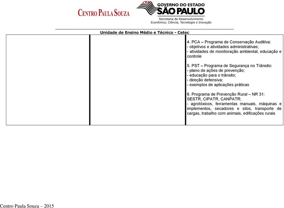 PST Programa de Segurança no Trânsito: - plano de ações de prevenção; - educação para o trânsito; - direção defensiva; -