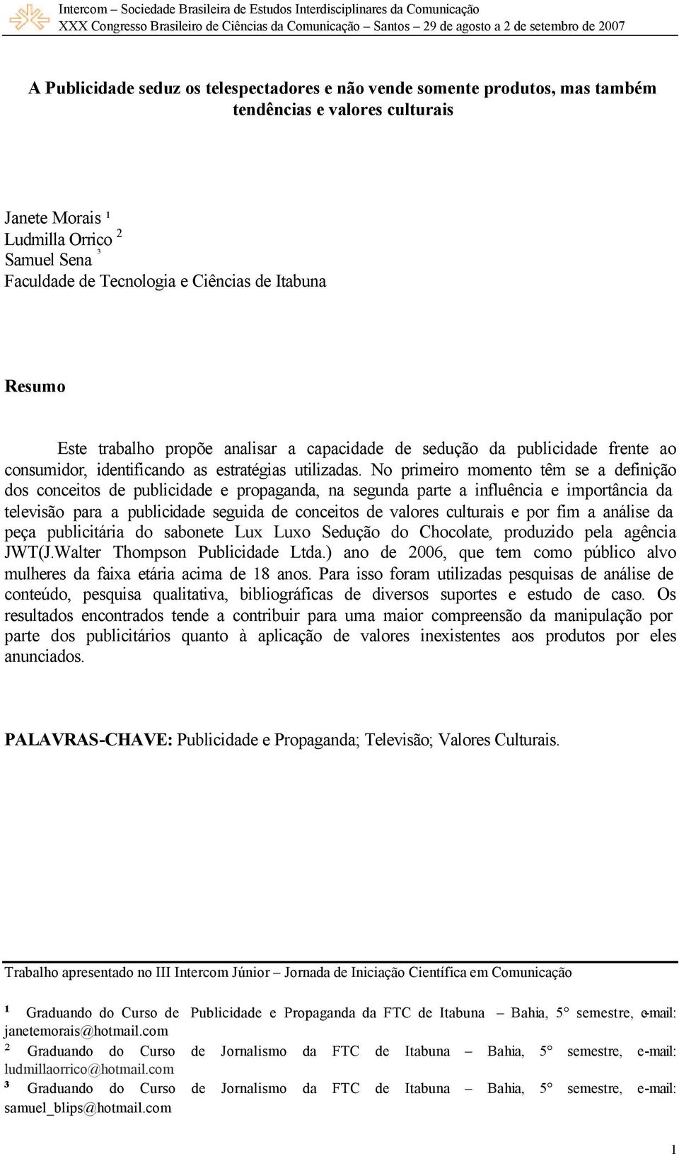 No primeiro momento têm se a definição dos conceitos de publicidade e propaganda, na segunda parte a influência e importância da televisão para a publicidade seguida de conceitos de valores culturais