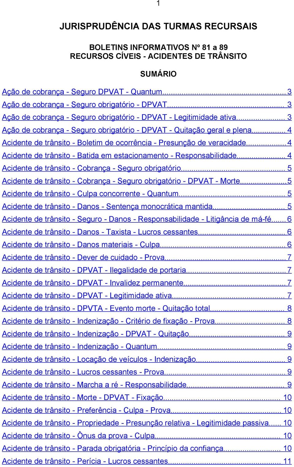 .. 4 Acidente de trânsito - Boletim de ocorrência - Presunção de veracidade...4 Acidente de trânsito - Batida em estacionamento - Responsabilidade.