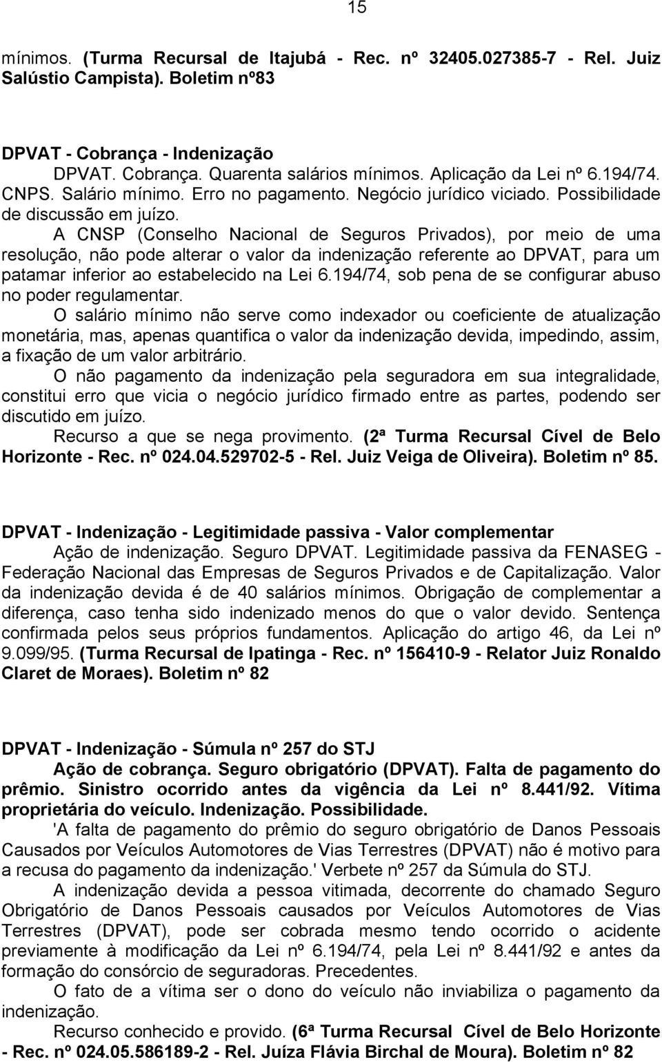 A CNSP (Conselho Nacional de Seguros Privados), por meio de uma resolução, não pode alterar o valor da indenização referente ao DPVAT, para um patamar inferior ao estabelecido na Lei 6.