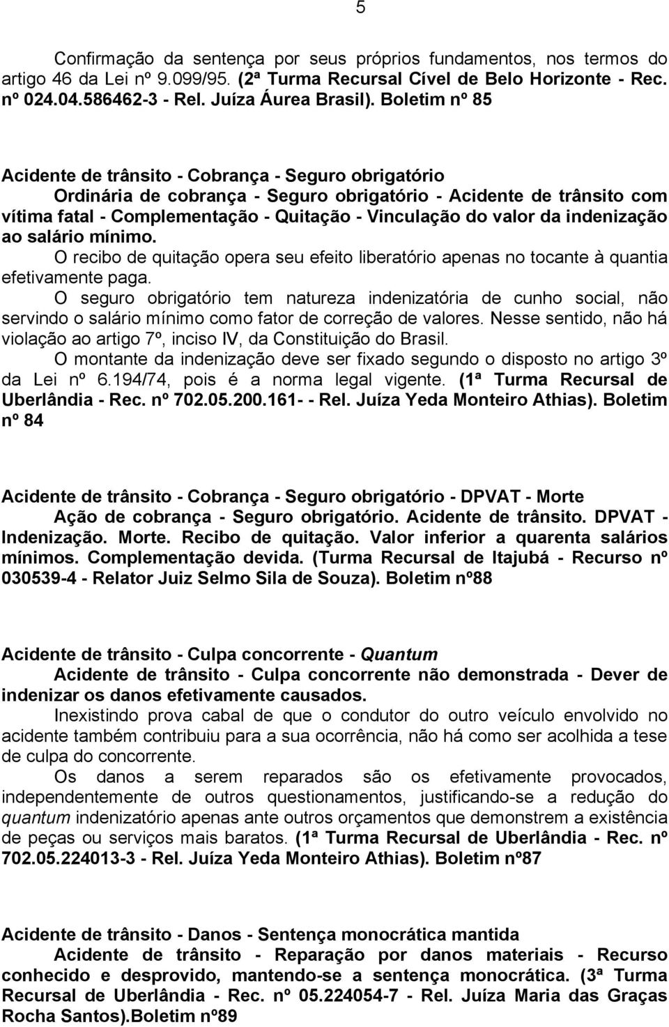 da indenização ao salário mínimo. O recibo de quitação opera seu efeito liberatório apenas no tocante à quantia efetivamente paga.