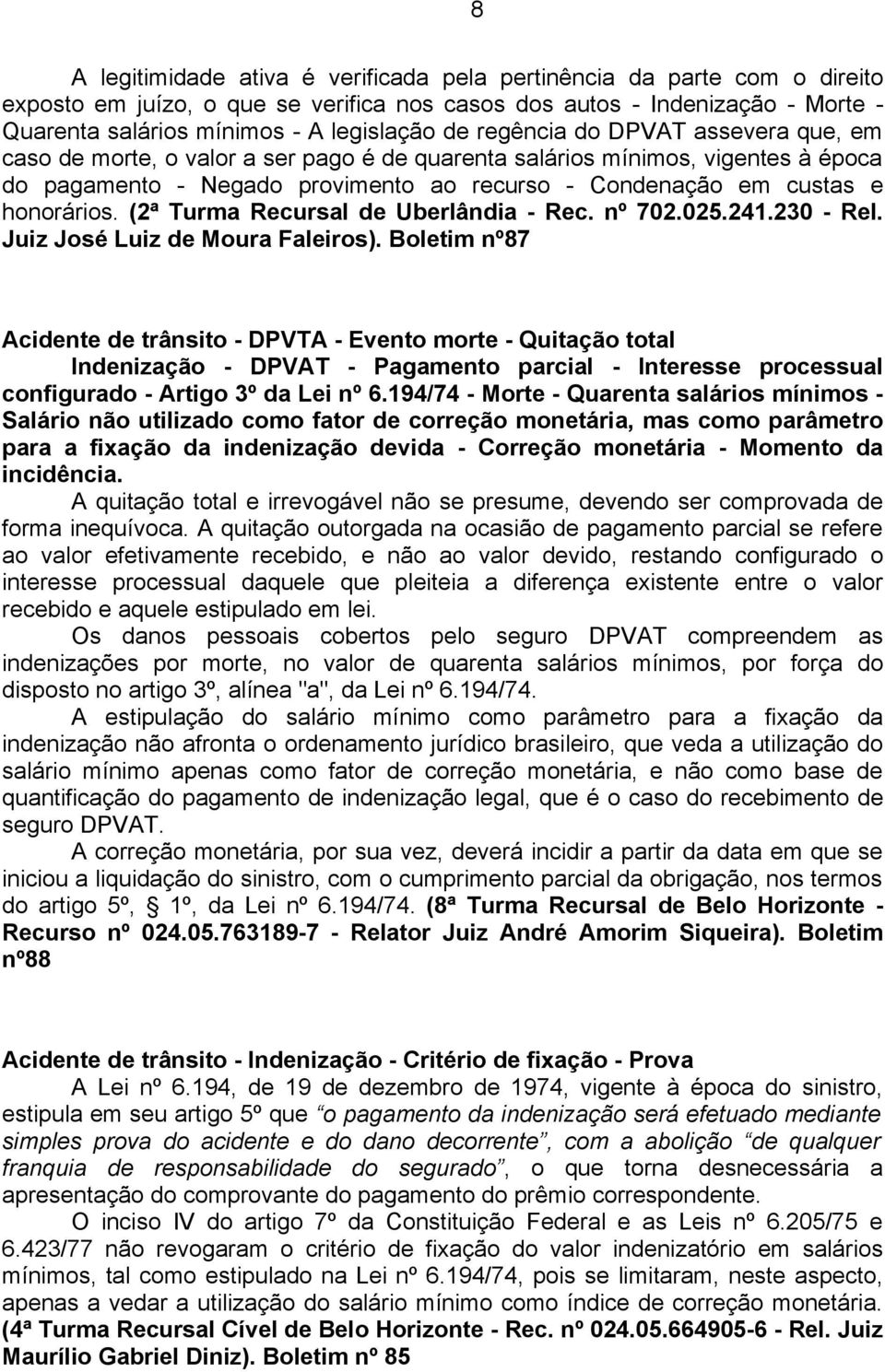 (2ª Turma Recursal de Uberlândia - Rec. nº 702.025.241.230 - Rel. Juiz José Luiz de Moura Faleiros).