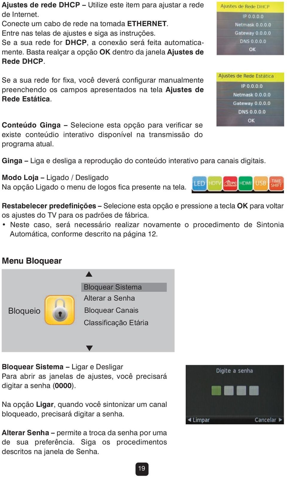 Se a sua rede for fixa, você deverá configurar manualmente preenchendo os campos apresentados na tela Ajustes de Rede Estática.