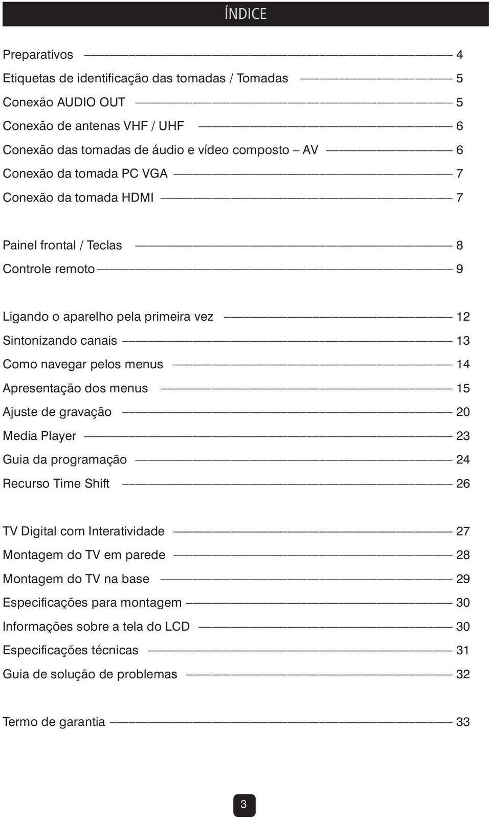 pelos menus 14 Apresentação dos menus 15 Ajuste de gravação 20 Media Player 23 Guia da programação 24 Recurso Time Shift 26 TV Digital com Interatividade 27 Montagem do TV em