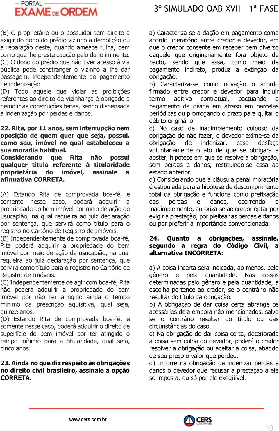 (D) Todo aquele que violar as proibições referentes ao direito de vizinhança é obrigado a demolir as construções feitas, sendo dispensada a indenização por perdas e danos. 22.