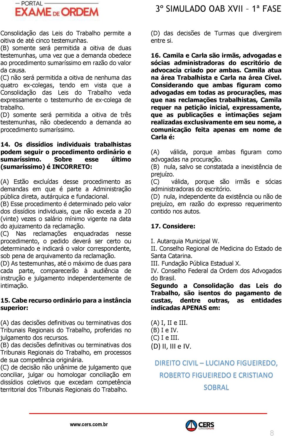 (C) não será permitida a oitiva de nenhuma das quatro ex-colegas, tendo em vista que a Consolidação das Leis do Trabalho veda expressamente o testemunho de ex-colega de trabalho.