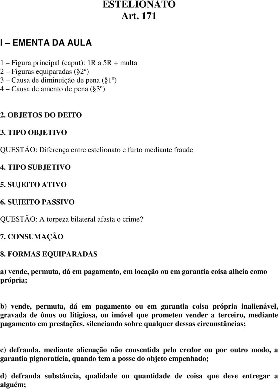 FORMAS EQUIPARADAS a) vende, permuta, dá em pagamento, em locação ou em garantia coisa alheia como própria; b) vende, permuta, dá em pagamento ou em garantia coisa própria inalienável, gravada de