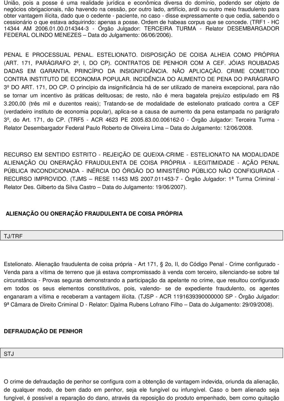 Ordem de habeas corpus que se concede. (TRF1 - HC 14344 AM 2006.01.00.014344-3 - Órgão Julgador: TERCEIRA TURMA - Relator DESEMBARGADOR FEDERAL OLINDO MENEZES Data do Julgamento: 06/06/2006).