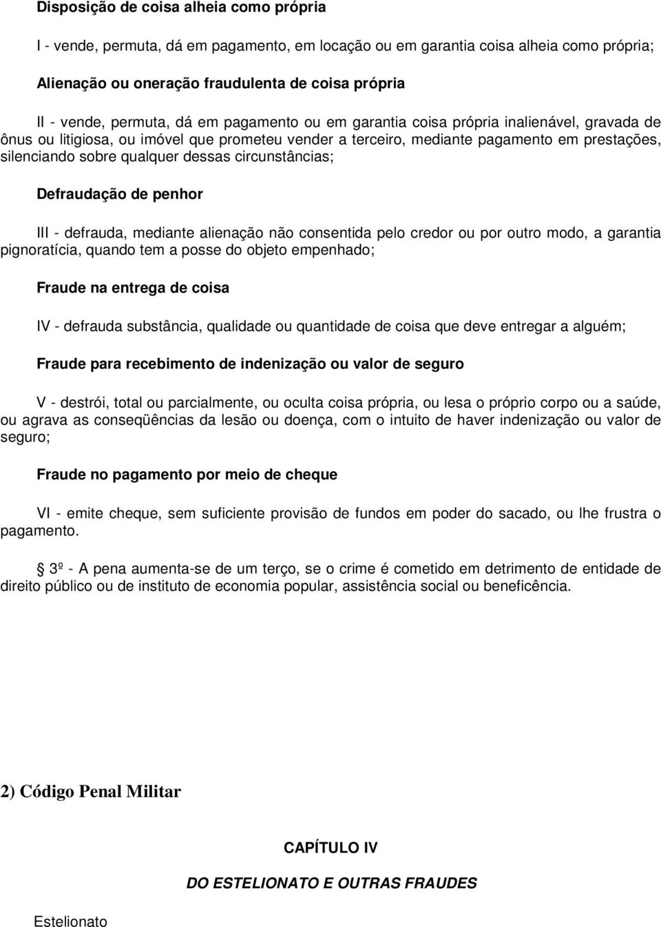 dessas circunstâncias; Defraudação de penhor III - defrauda, mediante alienação não consentida pelo credor ou por outro modo, a garantia pignoratícia, quando tem a posse do objeto empenhado; Fraude