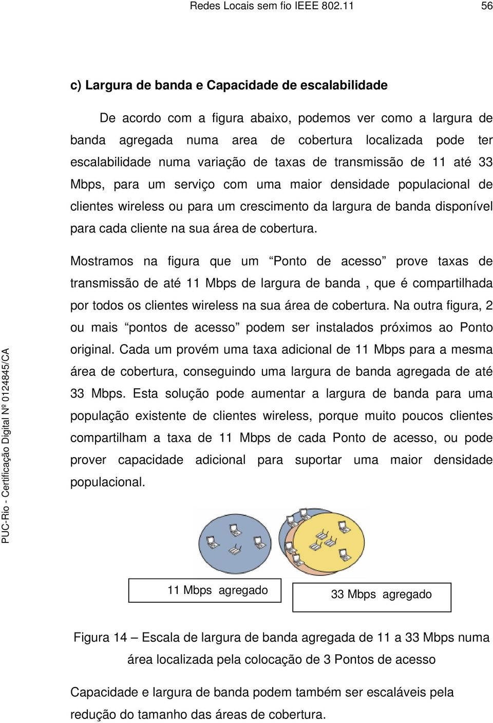 variação de taxas de transmissão de 11 até 33 Mbps, para um serviço com uma maior densidade populacional de clientes wireless ou para um crescimento da largura de banda disponível para cada cliente