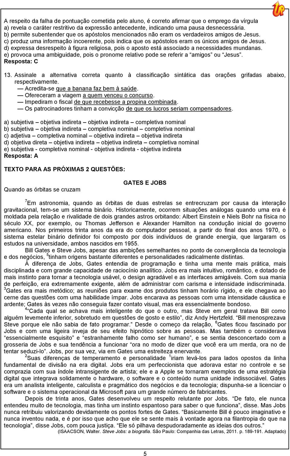 d) expressa desrespeito à figura religiosa, pois o aposto está associado a necessidades mundanas. e) provoca uma ambiguidade, pois o pronome relativo pode se referir a amigos ou Jesus. Resposta: C 13.