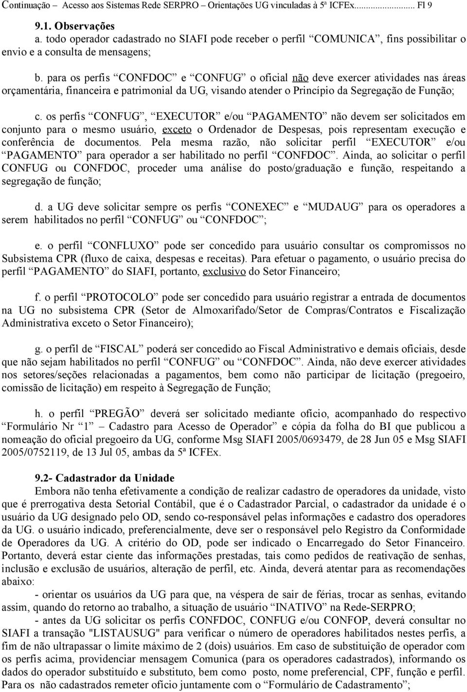 para os perfis CONFDOC e CONFUG o oficial não deve exercer atividades nas áreas orçamentária, financeira e patrimonial da UG, visando atender o Princípio da Segregação de Função; c.