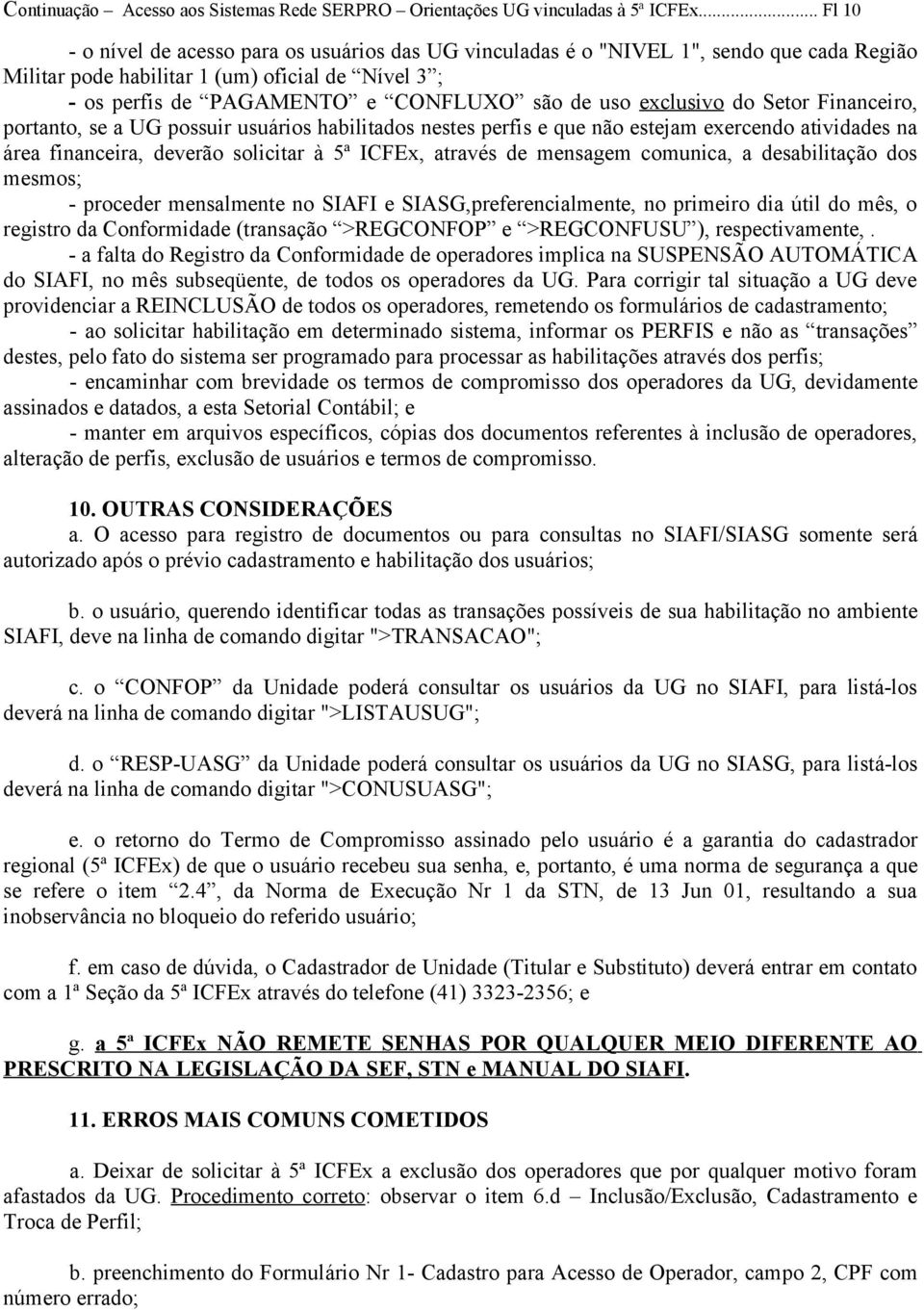 exclusivo do Setor Financeiro, portanto, se a UG possuir usuários habilitados nestes perfis e que não estejam exercendo atividades na área financeira, deverão solicitar à 5ª ICFEx, através de