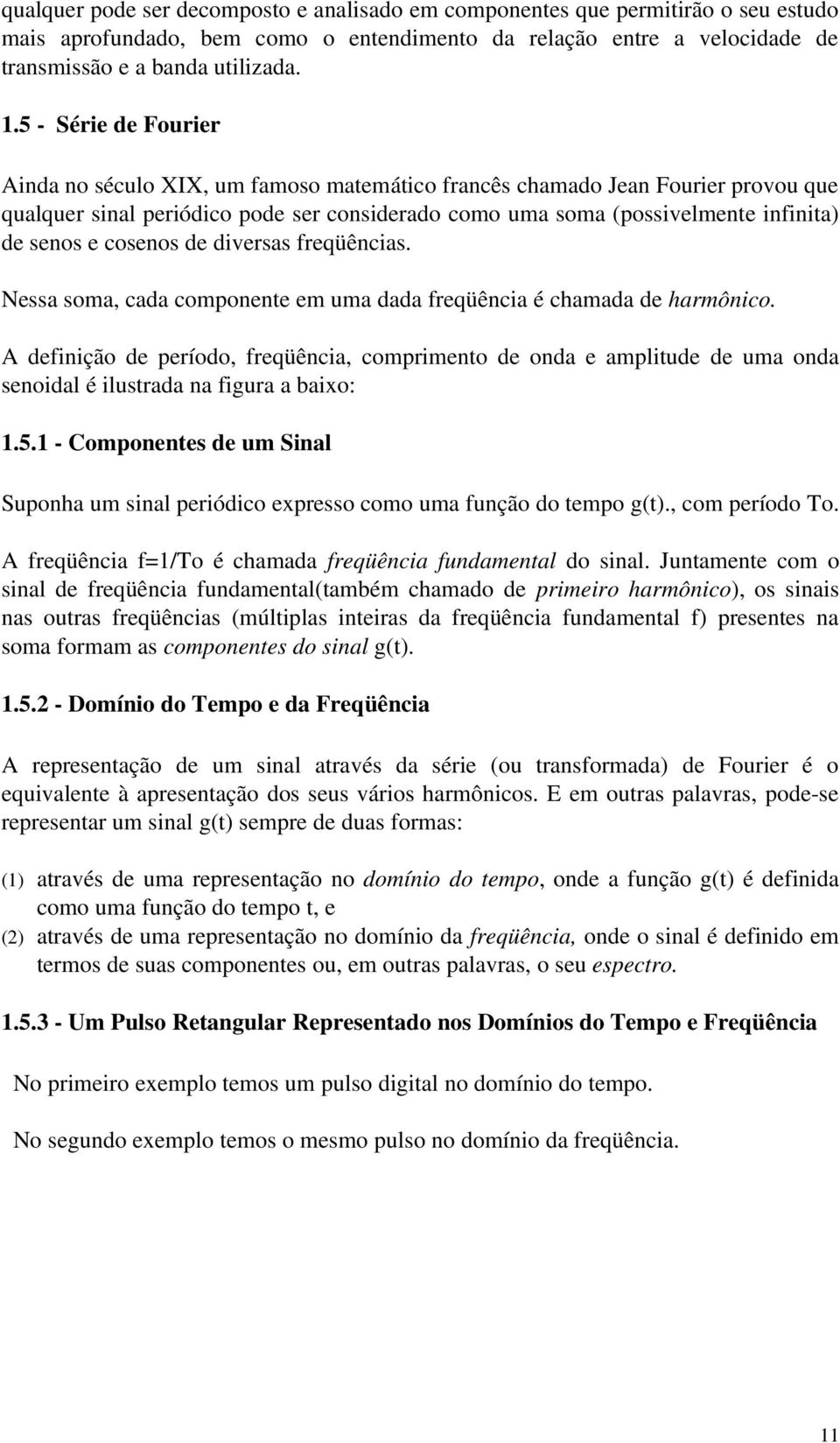 cosenos de diversas freqüências. Nessa soma, cada componente em uma dada freqüência é chamada de harmônico.