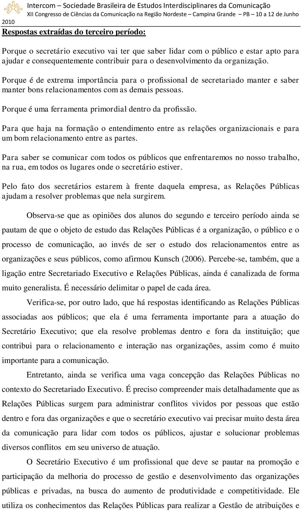 Porque é de extrema importância para o profissional de secretariado manter e saber manter bons relacionamentos com as demais pessoas. Porque é uma ferramenta primordial dentro da profissão.