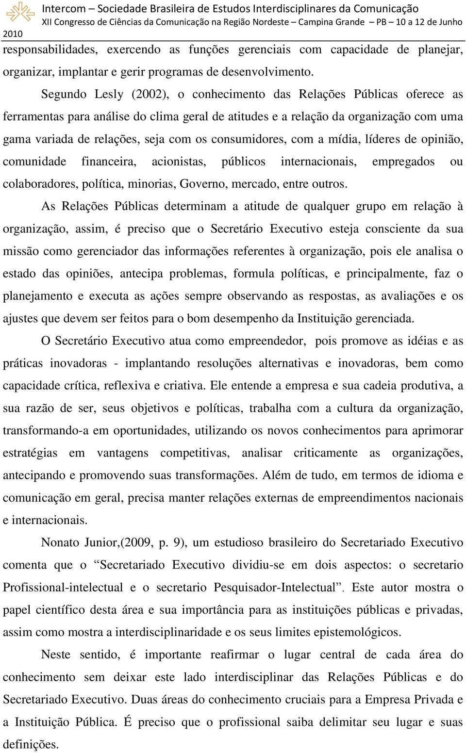 Segundo Lesly (2002), o conhecimento das Relações Públicas oferece as ferramentas para análise do clima geral de atitudes e a relação da organização com uma gama variada de relações, seja com os