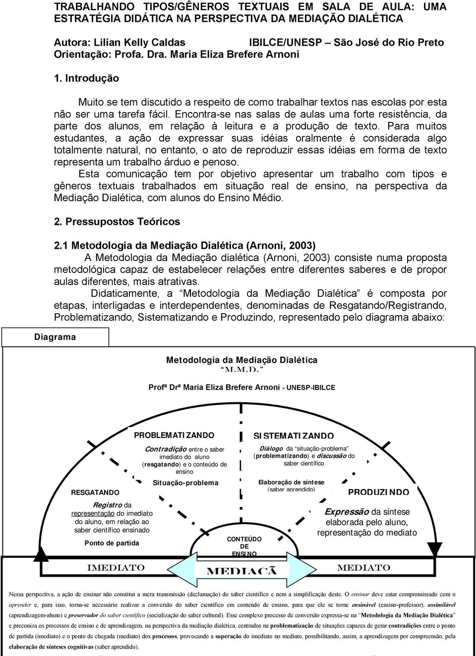 Encontra-se nas salas de aulas uma forte resistência, da parte dos alunos, em relação à leitura e a produção de texto.