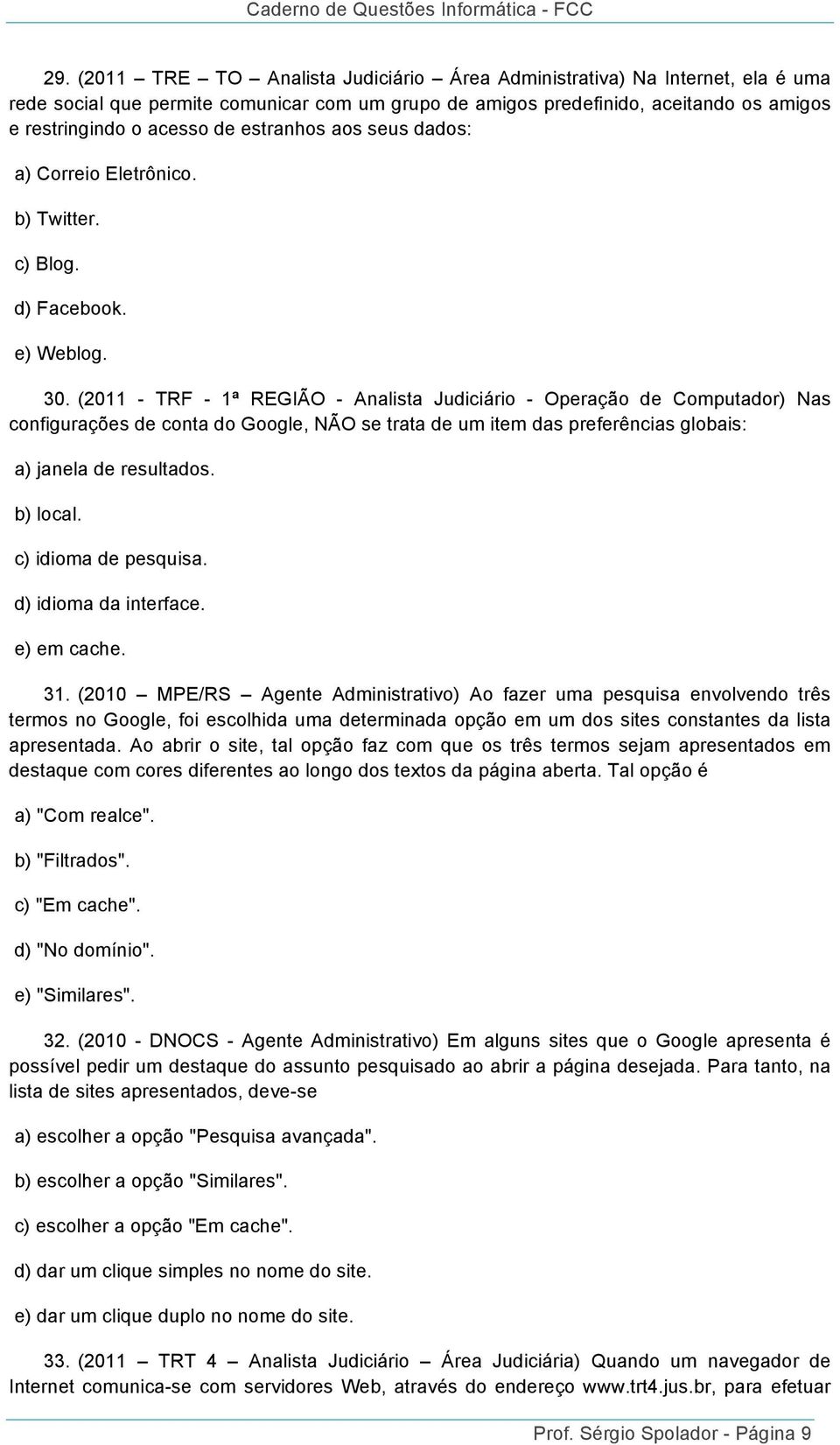 (2011 - TRF - 1ª REGIÃO - Analista Judiciário - Operação de Computador) Nas configurações de conta do Google, NÃO se trata de um item das preferências globais: a) janela de resultados. b) local.