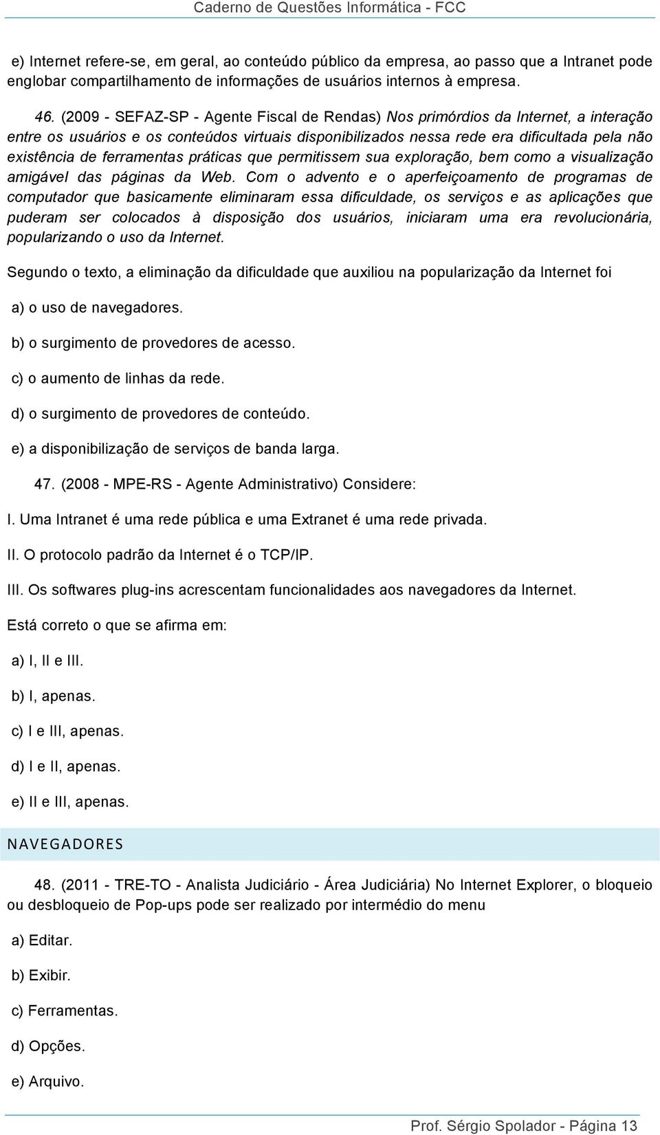 ferramentas práticas que permitissem sua exploração, bem como a visualização amigável das páginas da Web.