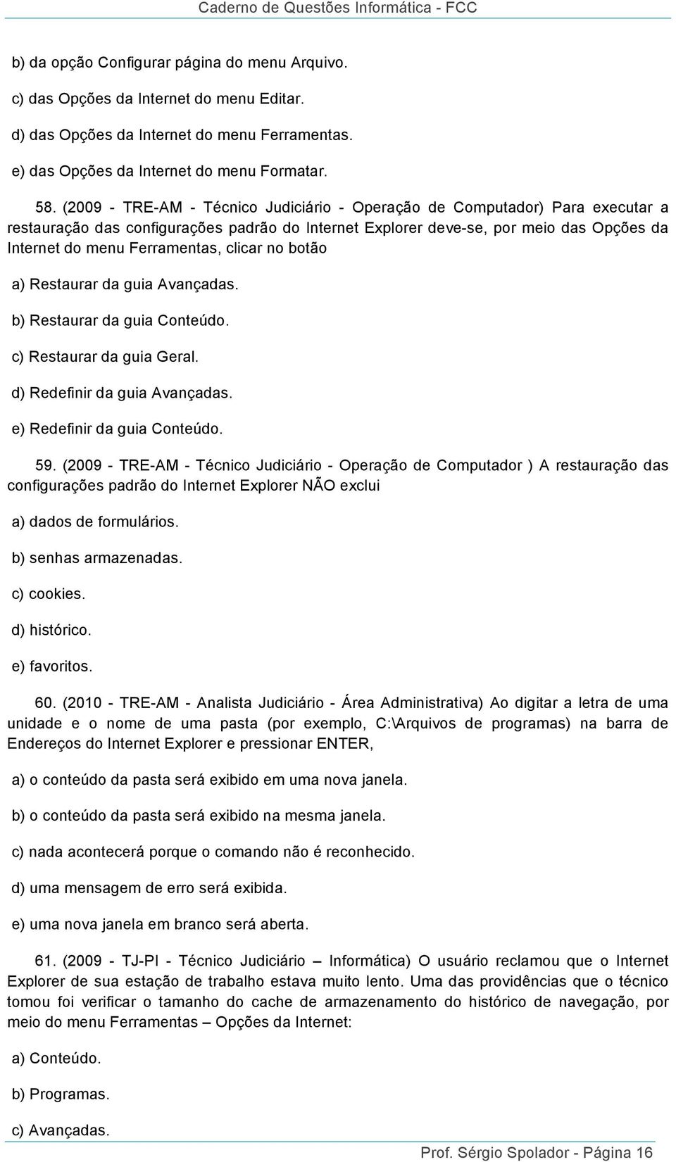 clicar no botão a) Restaurar da guia Avançadas. b) Restaurar da guia Conteúdo. c) Restaurar da guia Geral. d) Redefinir da guia Avançadas. e) Redefinir da guia Conteúdo. 59.