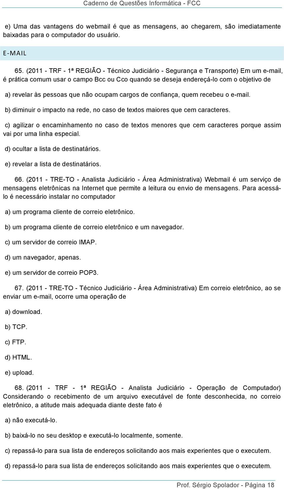 não ocupam cargos de confiança, quem recebeu o e-mail. b) diminuir o impacto na rede, no caso de textos maiores que cem caracteres.