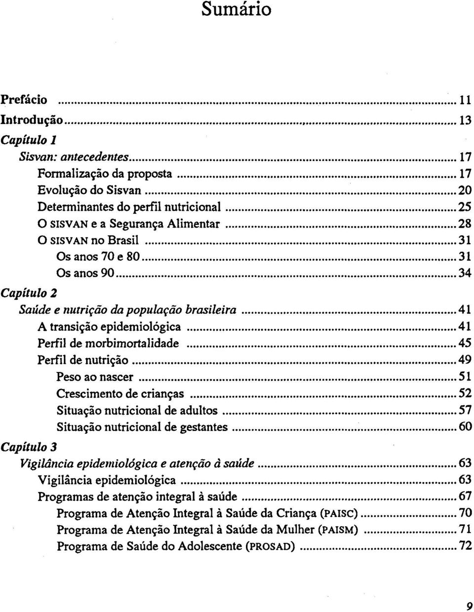 nascer 51 Crescimento de crianças 52 Situação nutricional de adultos 57 Situação nutricional de gestantes 60 Capítulo 3 Vigilância epidemiológica e atenção à saúde 63 Vigilância epidemiológica 63