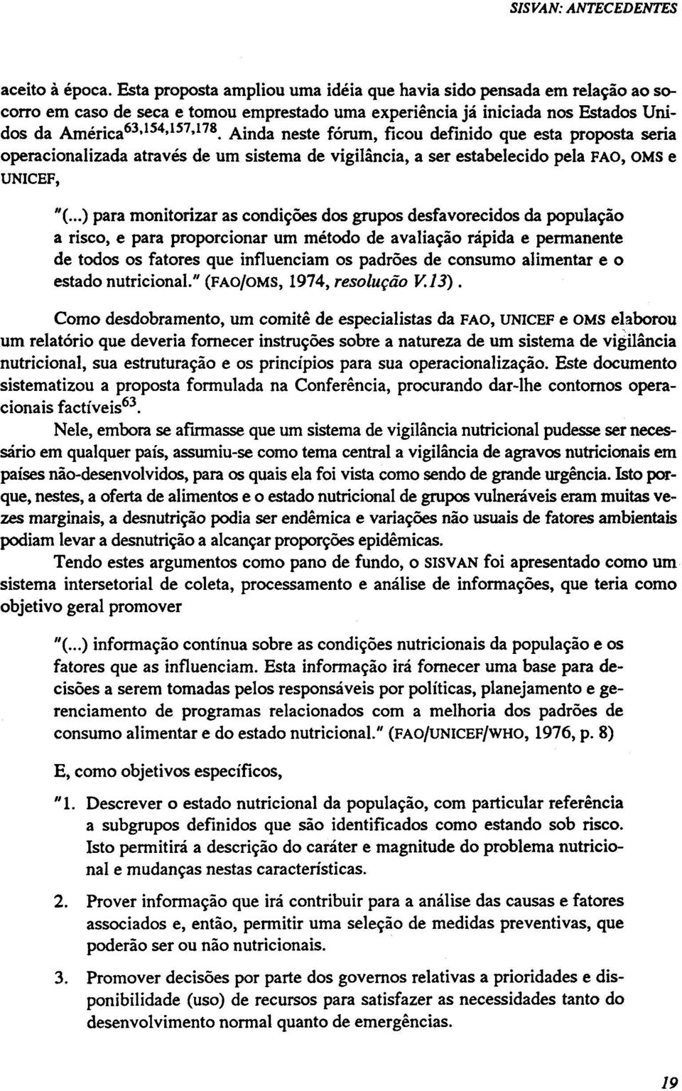 Ainda neste fórum, ficou definido que esta proposta seria operacionalizada através de um sistema de vigilância, a ser estabelecido pela FAO, OMS e UNICEF, "(.