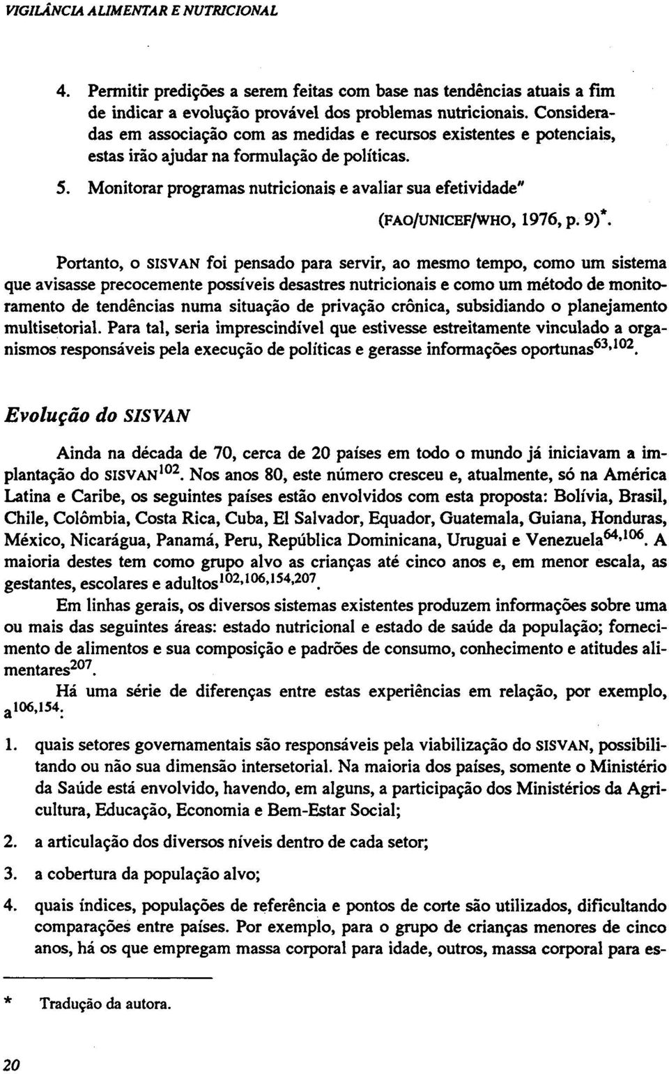 Monitorar programas nutricionais e avaliar sua efetividade" (FAO/UNICEF/WHO, 1976, p. 9)*.