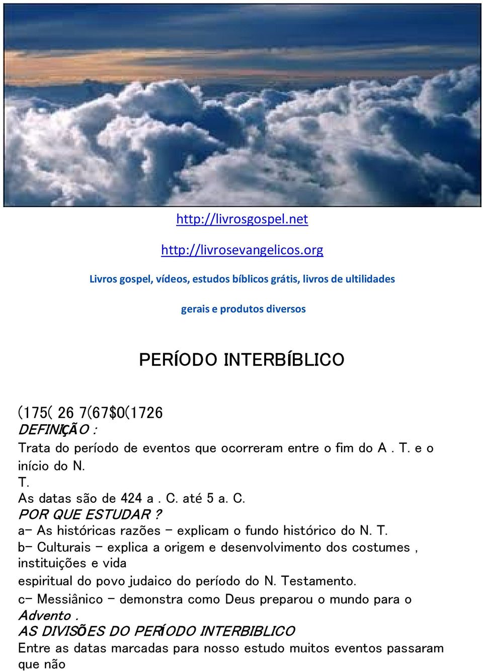 eventos que ocorreram entre o fim do A. T. e o início do N. T. As datas são de 424 a. C. até 5 a. C. POR QUE ESTUDAR? a- As históricas razões explicam o fundo histórico do N. T. b- Culturais - explica a origem e desenvolvimento dos costumes, instituições e vida espiritual do povo judaico do período do N.