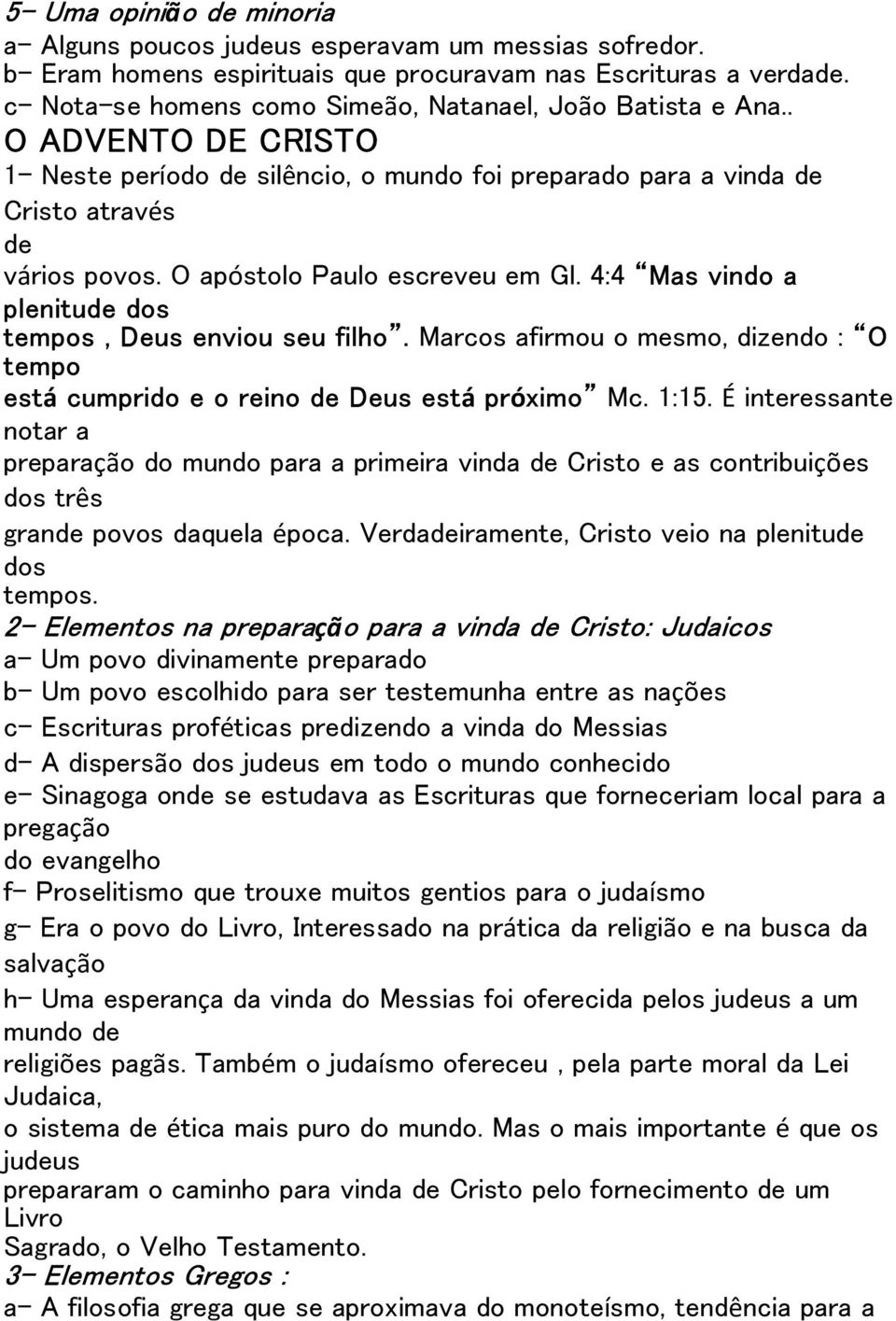 O apóstolo Paulo escreveu em Gl. 4:4 Mas vindo a plenitude dos tempos, Deus enviou seu filho. Marcos afirmou o mesmo, dizendo : O tempo está cumprido e o reino de Deus está próximo Mc. 1:15.