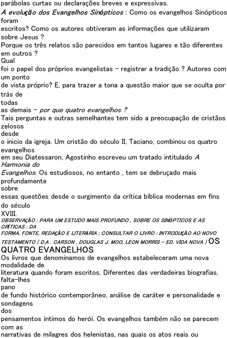 Qual foi o papel dos próprios evangelistas registrar a tradição? Autores com um ponto de vista próprio?