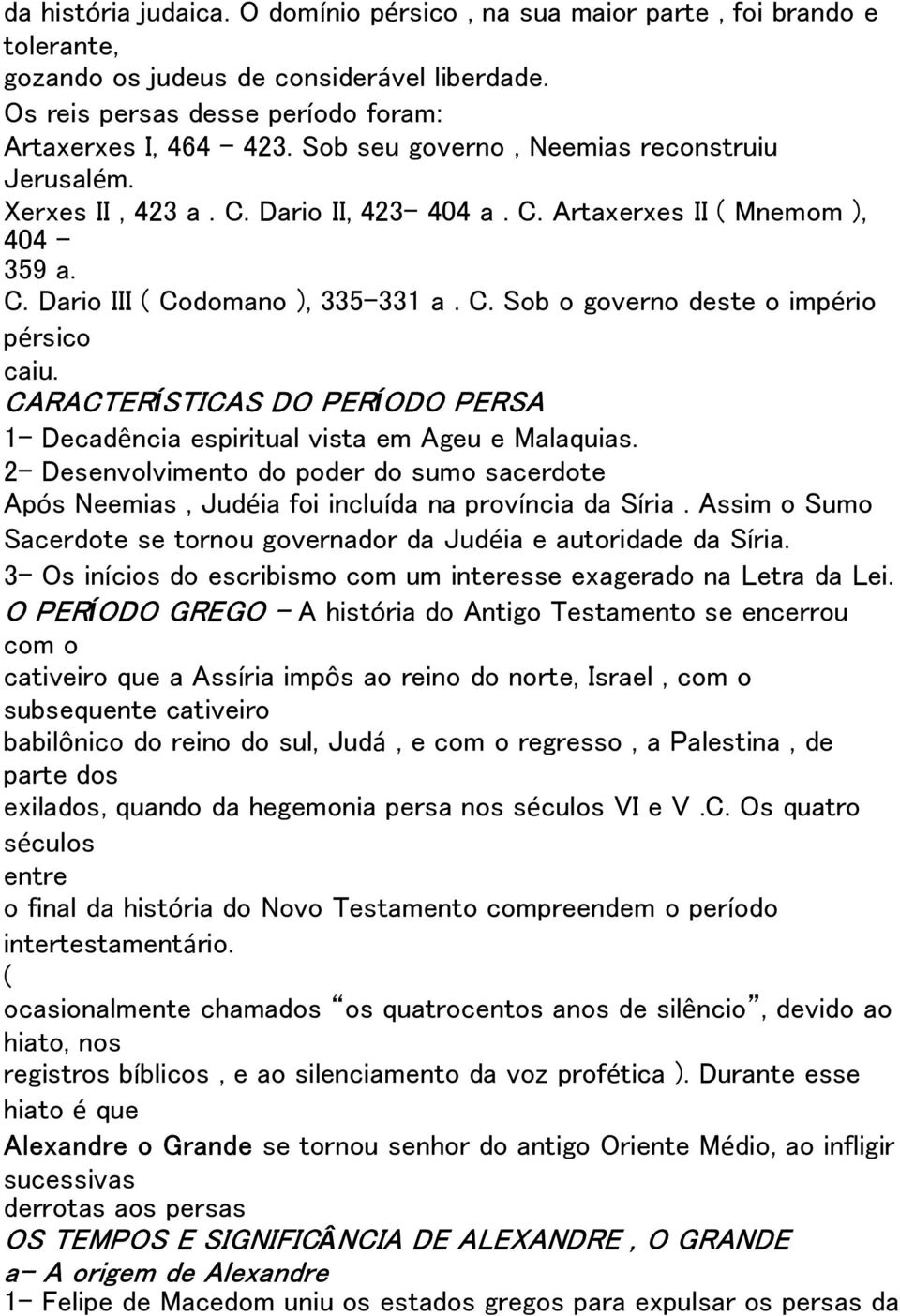 CARACTERÍSTICAS DO PERÍODO PERSA 1- Decadência espiritual vista em Ageu e Malaquias. 2- Desenvolvimento do poder do sumo sacerdote Após Neemias, Judéia foi incluída na província da Síria.