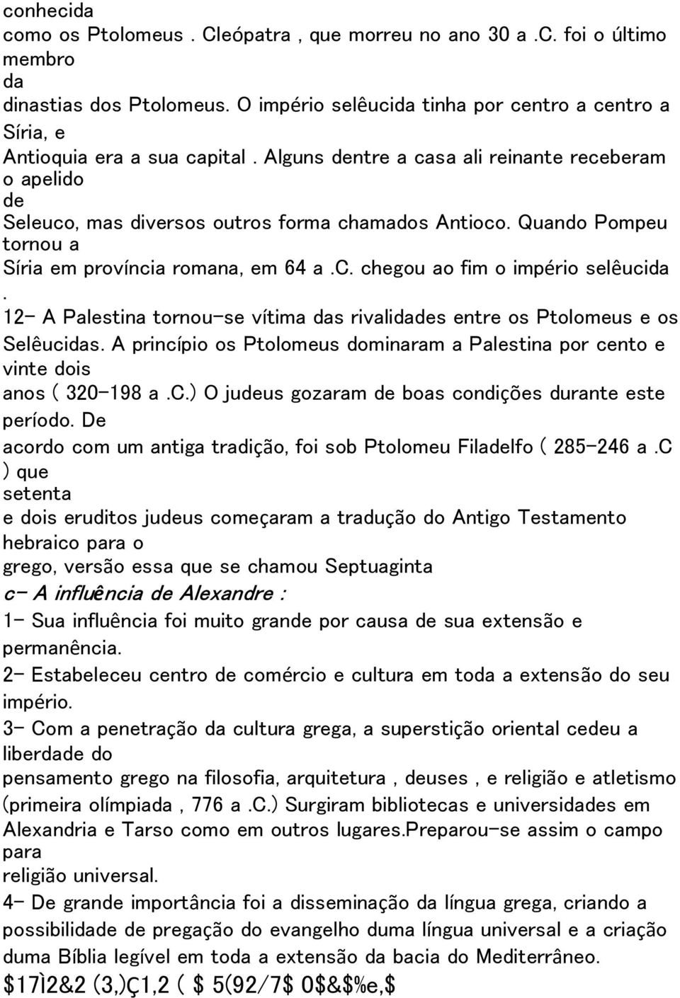 12- A Palestina tornou-se vítima das rivalidades entre os Ptolomeus e os Selêucidas. A princípio os Ptolomeus dominaram a Palestina por cento e vinte dois anos ( 320-198 a.c.) O judeus gozaram de boas condições durante este período.