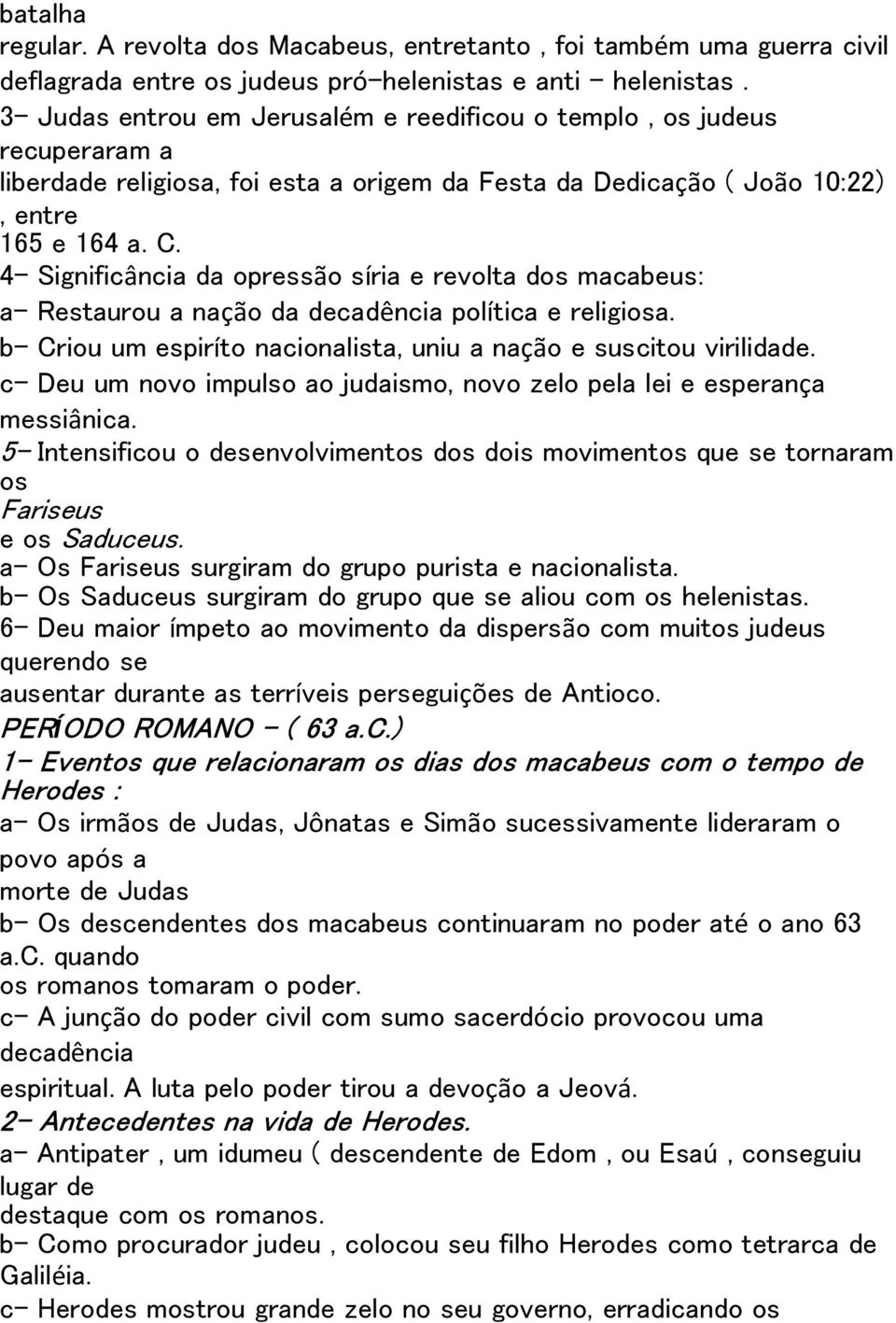 4- Significância da opressão síria e revolta dos macabeus: a- Restaurou a nação da decadência política e religiosa. b- Criou um espiríto nacionalista, uniu a nação e suscitou virilidade.