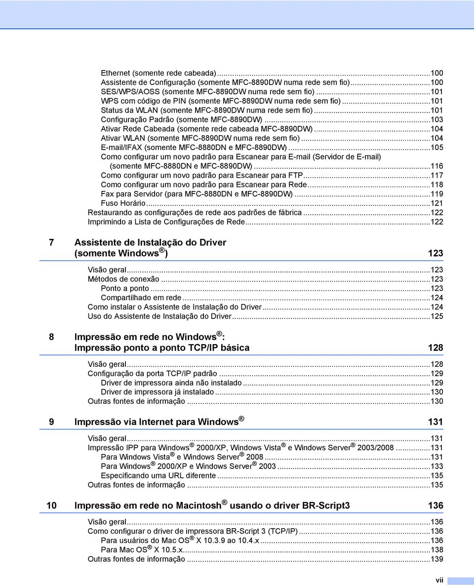 ..103 Ativar Rede Cabeada (somente rede cabeada MFC-8890DW)...104 Ativar WLAN (somente MFC-8890DW numa rede sem fio)...104 E-mail/IFAX (somente MFC-8880DN e MFC-8890DW).