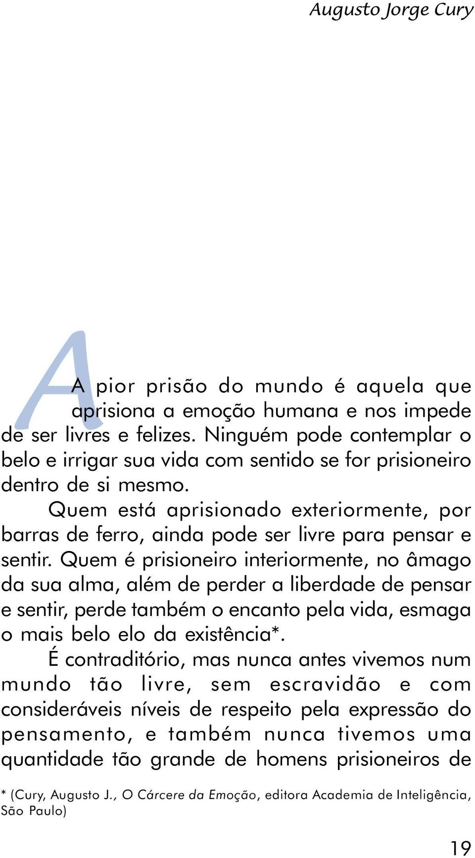 Quem está aprisionado exteriormente, por barras de ferro, ainda pode ser livre para pensar e sentir.