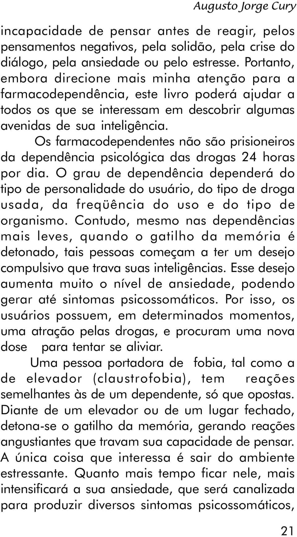 Os farmacodependentes não são prisioneiros da dependência psicológica das drogas 24 horas por dia.