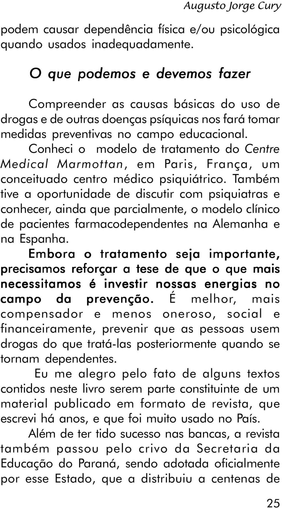 Conheci o modelo de tratamento do Centre Medical Marmottan, em Paris, França, um conceituado centro médico psiquiátrico.