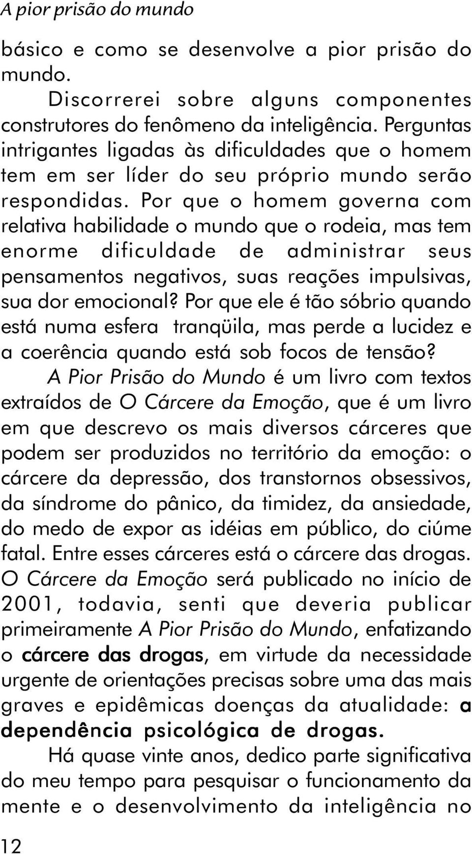 Por que o homem governa com relativa habilidade o mundo que o rodeia, mas tem enorme dificuldade de administrar seus pensamentos negativos, suas reações impulsivas, sua dor emocional?