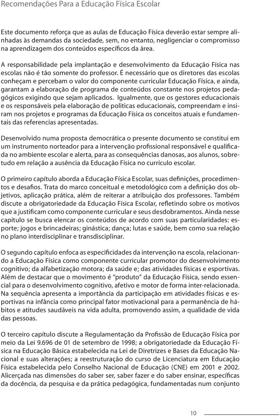 É necessário que os diretores das escolas conheçam e percebam o valor do componente curricular Educação Física, e ainda, garantam a elaboração de programa de conteúdos constante nos projetos