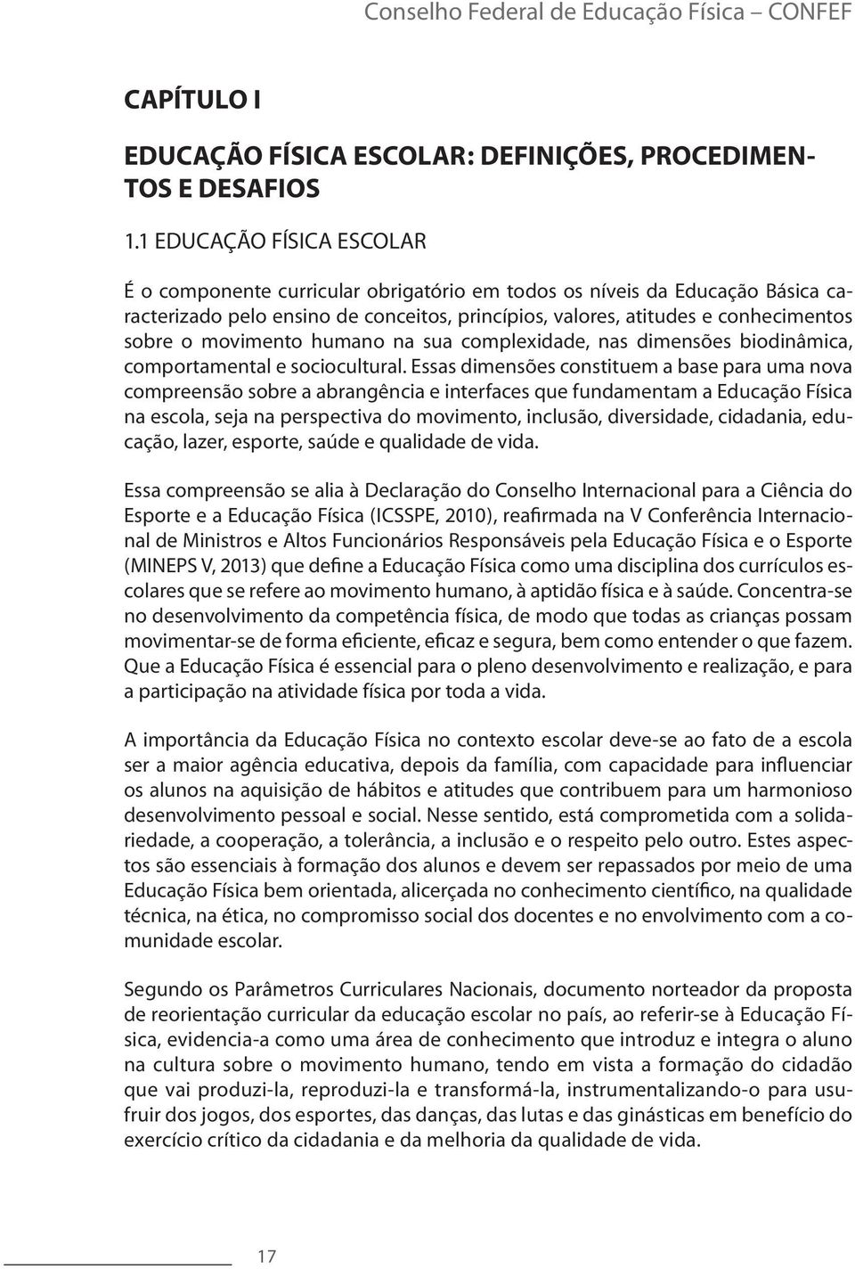 movimento humano na sua complexidade, nas dimensões biodinâmica, comportamental e sociocultural.